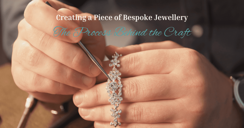 Creating a Piece of Bespoke Jewellery: The Meaningful Process Behind This Craft